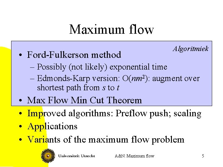 Maximum flow • Ford-Fulkerson method Algoritmiek – Possibly (not likely) exponential time – Edmonds-Karp