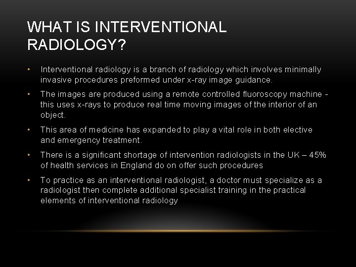 WHAT IS INTERVENTIONAL RADIOLOGY? • Interventional radiology is a branch of radiology which involves
