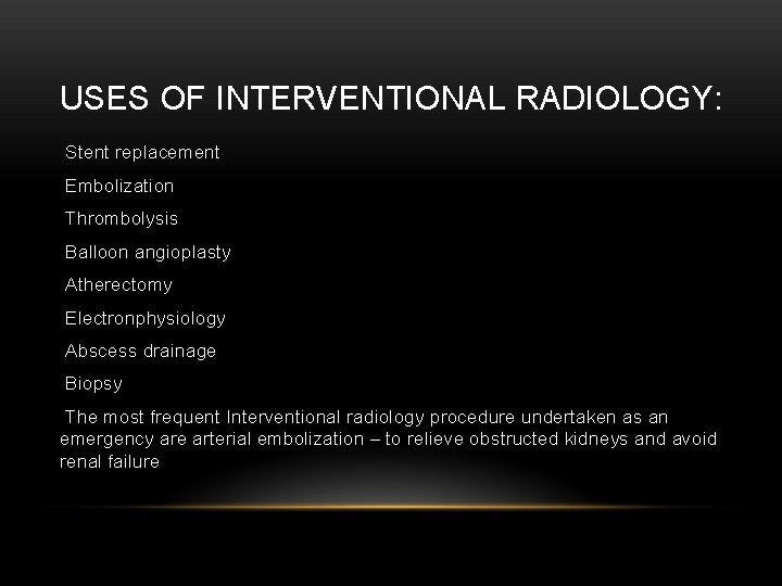 USES OF INTERVENTIONAL RADIOLOGY: Stent replacement Embolization Thrombolysis Balloon angioplasty Atherectomy Electronphysiology Abscess drainage USES OF INTERVENTIONAL RADIOLOGY: Stent replacement Embolization Thrombolysis Balloon angioplasty Atherectomy Electronphysiology Abscess drainage