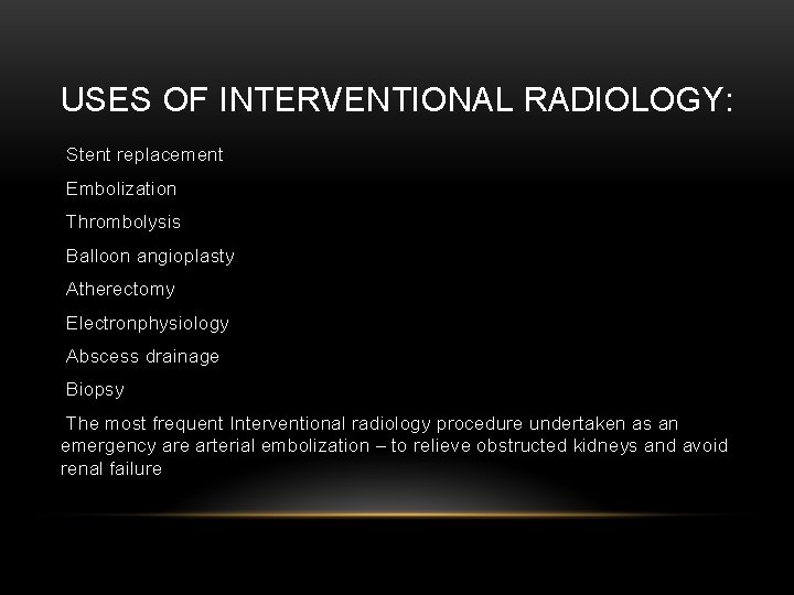 USES OF INTERVENTIONAL RADIOLOGY: Stent replacement Embolization Thrombolysis Balloon angioplasty Atherectomy Electronphysiology Abscess drainage