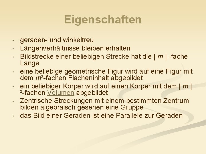 Eigenschaften • • geraden- und winkeltreu Längenverhältnisse bleiben erhalten Bildstrecke einer beliebigen Strecke hat