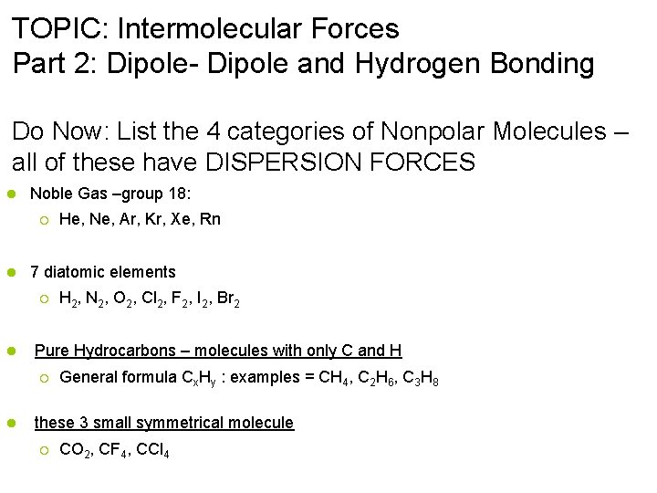 TOPIC: Intermolecular Forces Part 2: Dipole- Dipole and Hydrogen Bonding Do Now: List the