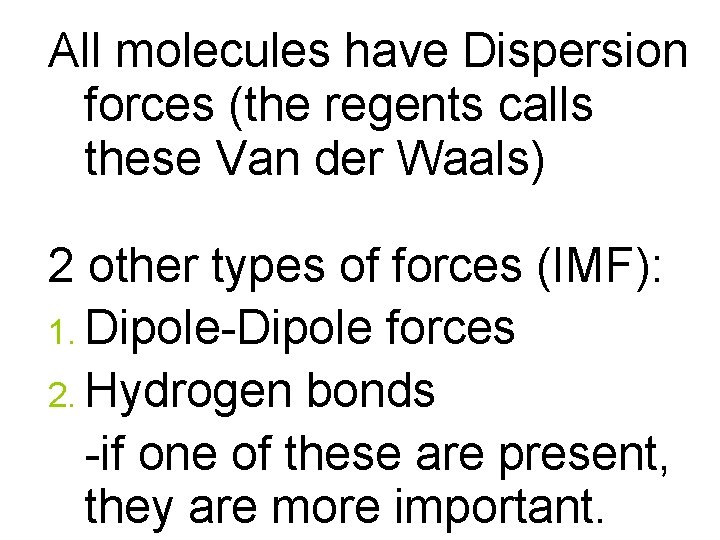 All molecules have Dispersion forces (the regents calls these Van der Waals) 2 other