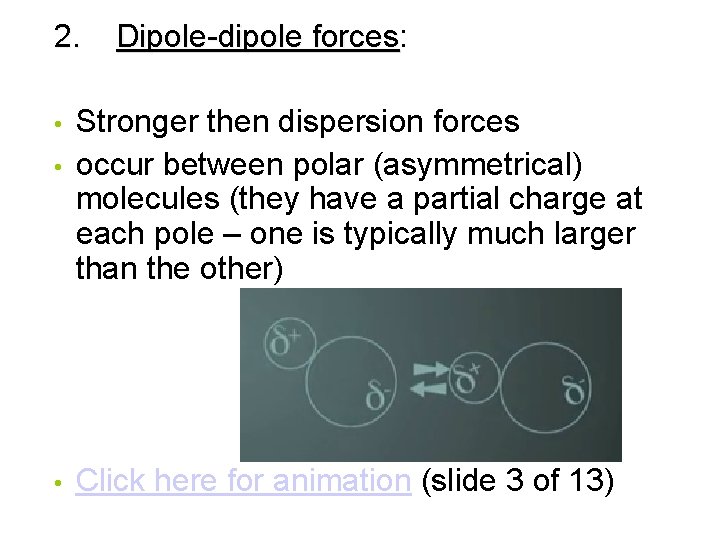 2. • • • Dipole-dipole forces: forces Stronger then dispersion forces occur between polar