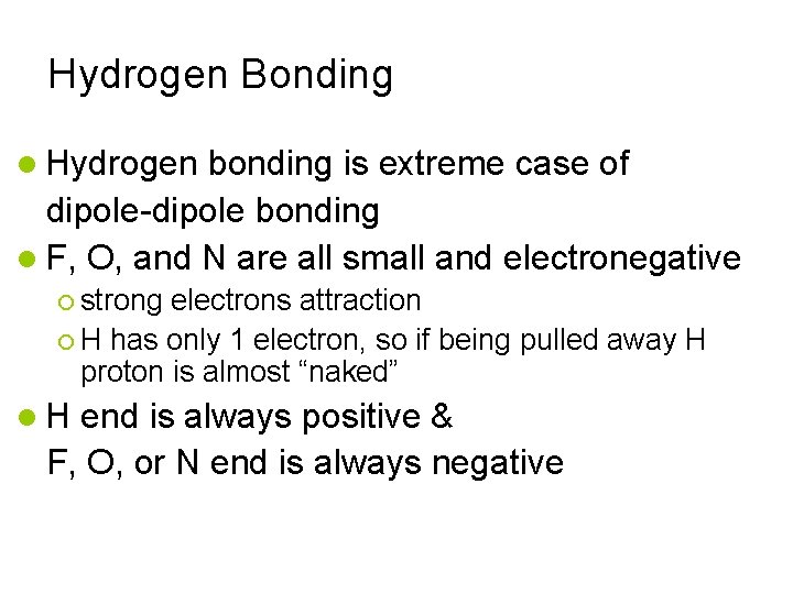 Hydrogen Bonding Hydrogen bonding is extreme case of dipole-dipole bonding F, O, and N