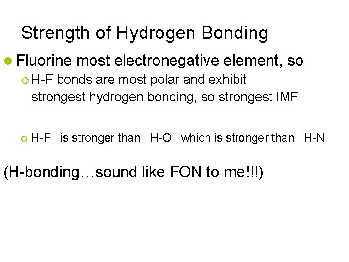 Strength of Hydrogen Bonding Fluorine most electronegative element, so H-F bonds are most polar