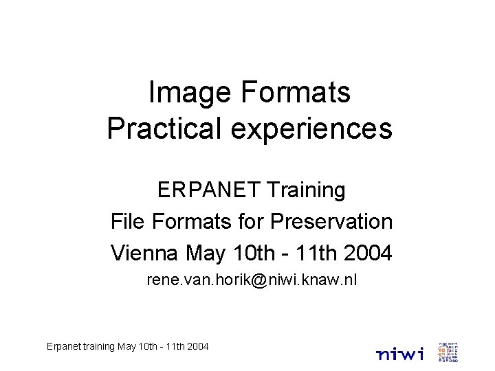 Image Formats Practical experiences ERPANET Training File Formats for Preservation Vienna May 10 th