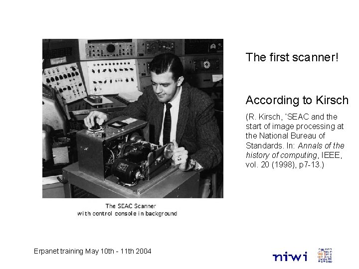 The first scanner! According to Kirsch (R. Kirsch, ‘SEAC and the start of image