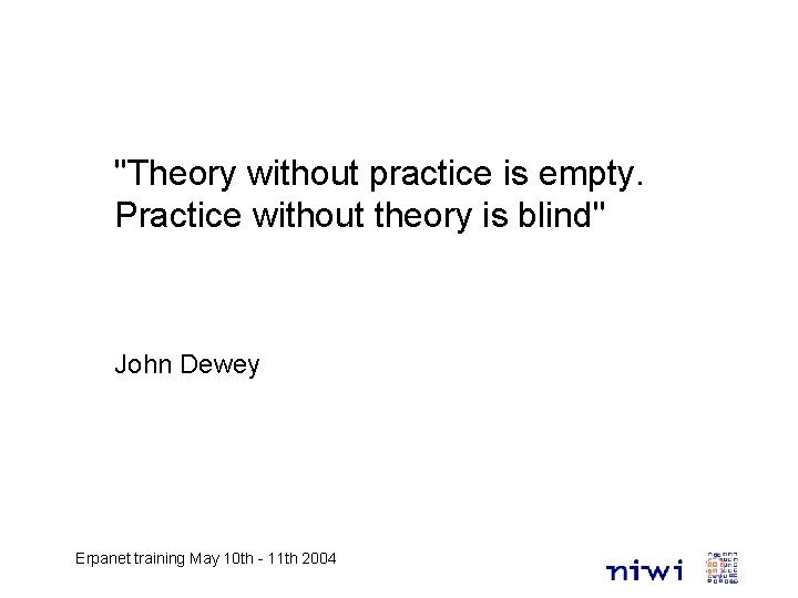 "Theory without practice is empty. Practice without theory is blind" John Dewey Erpanet training