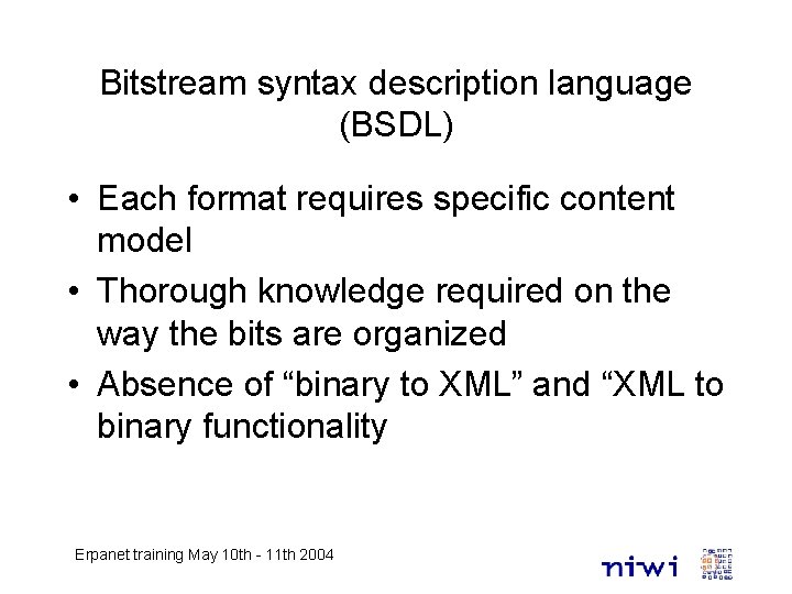 Bitstream syntax description language (BSDL) • Each format requires specific content model • Thorough