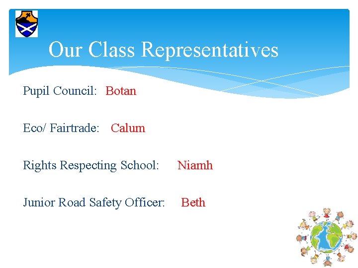 Our Class Representatives Pupil Council: Botan Eco/ Fairtrade: Calum Rights Respecting School: Niamh Junior