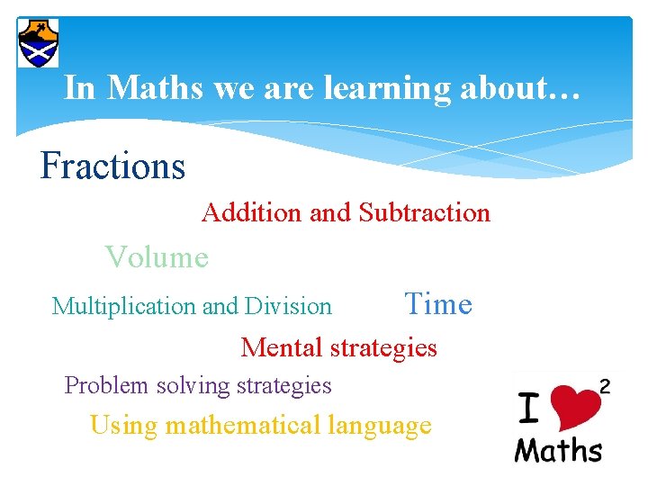 In Maths we are learning about… Fractions Addition and Subtraction Volume Multiplication and Division