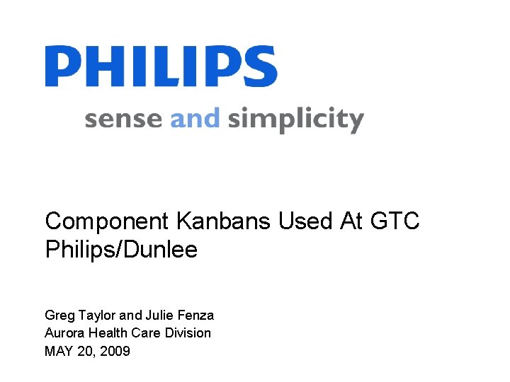 Component Kanbans Used At GTC Philips/Dunlee Greg Taylor and Julie Fenza Aurora Health Care