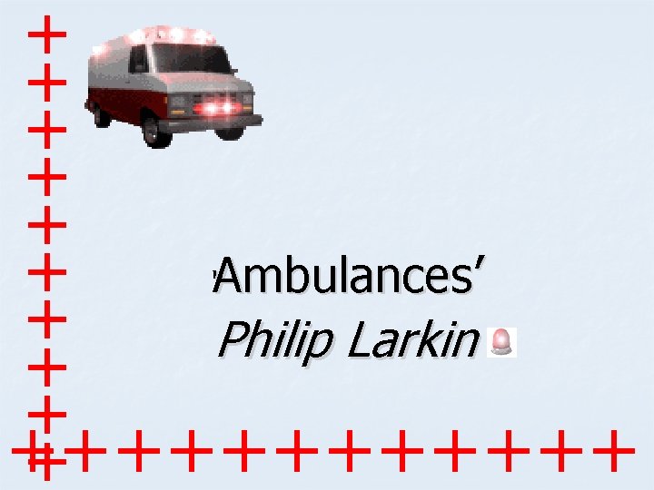 +++++ ‘Ambulances’ Philip Larkin ++++++ 