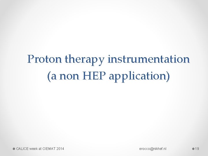 Proton therapy instrumentation (a non HEP application) CALICE week at CIEMAT 2014 erocco@nikhef. nl