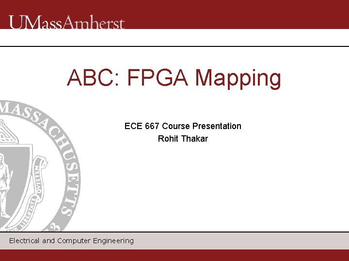 ABC: FPGA Mapping ECE 667 Course Presentation Rohit Thakar Electrical and Computer Engineering 