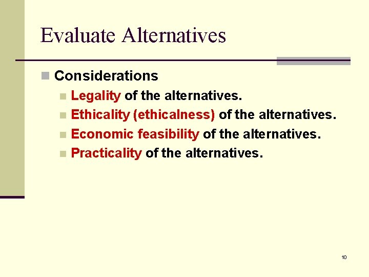 Evaluate Alternatives n Considerations n Legality of the alternatives. n Ethicality (ethicalness) of the