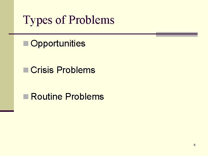 Types of Problems n Opportunities n Crisis Problems n Routine Problems 8 