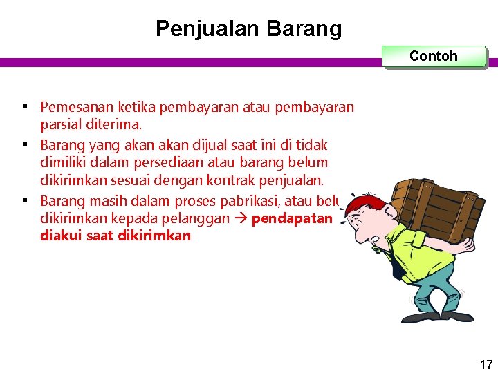 Penjualan Barang Contoh § Pemesanan ketika pembayaran atau pembayaran parsial diterima. § Barang yang