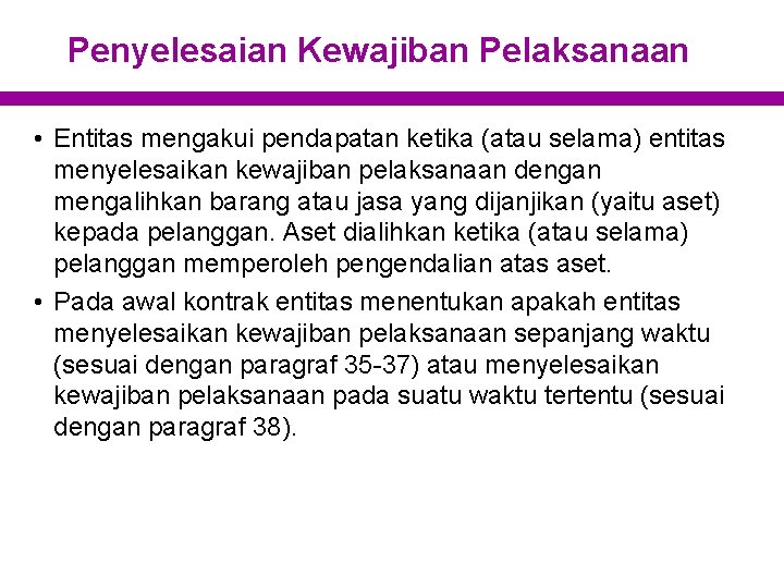 Penyelesaian Kewajiban Pelaksanaan • Entitas mengakui pendapatan ketika (atau selama) entitas menyelesaikan kewajiban pelaksanaan