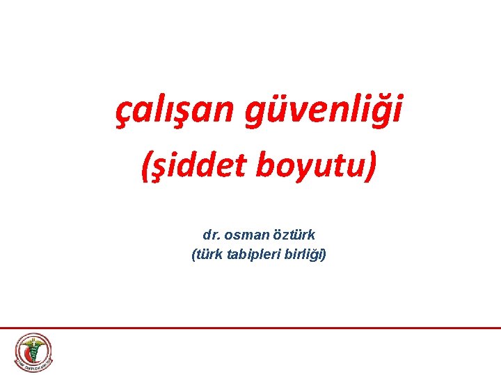 çalışan güvenliği (şiddet boyutu) dr. osman öztürk (türk tabipleri birliği) 