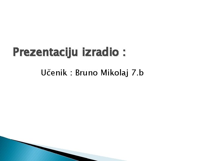 Prezentaciju izradio : Učenik : Bruno Mikolaj 7. b 