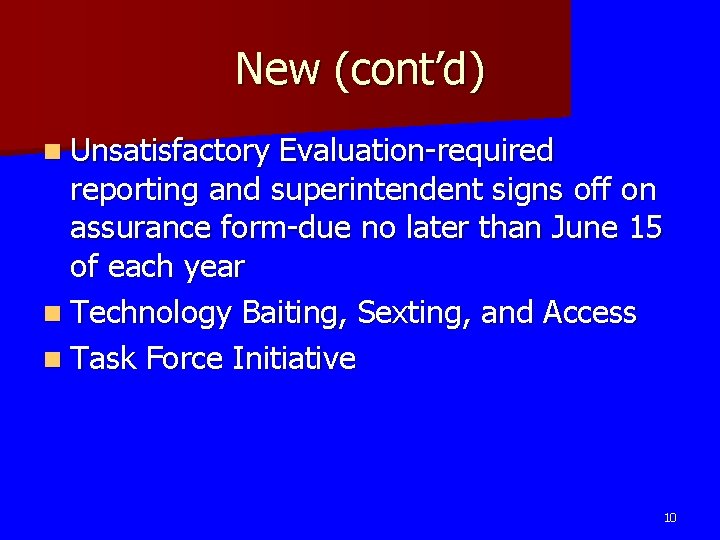 New (cont’d) n Unsatisfactory Evaluation-required reporting and superintendent signs off on assurance form-due no