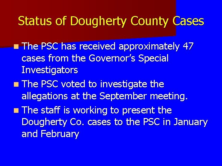 Status of Dougherty County Cases n The PSC has received approximately 47 cases from