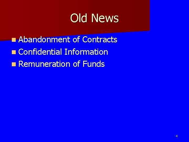 Old News n Abandonment of Contracts n Confidential Information n Remuneration of Funds 4