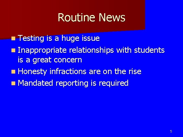 Routine News n Testing is a huge issue n Inappropriate relationships with students is