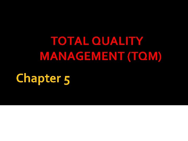 TOTAL QUALITY MANAGEMENT (TQM) Chapter 5 Prepared & customized by : Dr. Ali Zahrawi