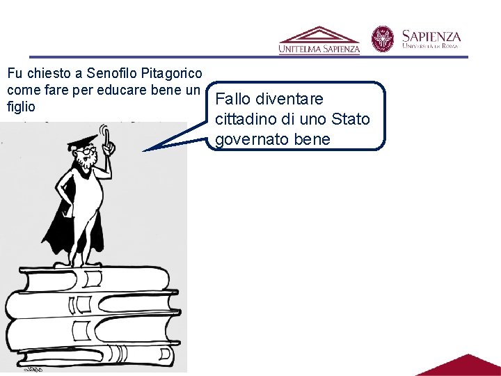 Fu chiesto a Senofilo Pitagorico come fare per educare bene un figlio Fallo diventare Fu chiesto a Senofilo Pitagorico come fare per educare bene un figlio Fallo diventare