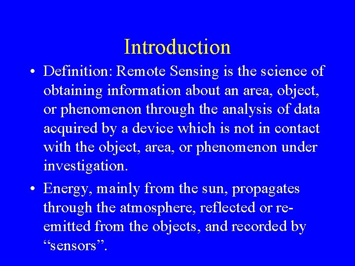 Introduction • Definition: Remote Sensing is the science of obtaining information about an area,
