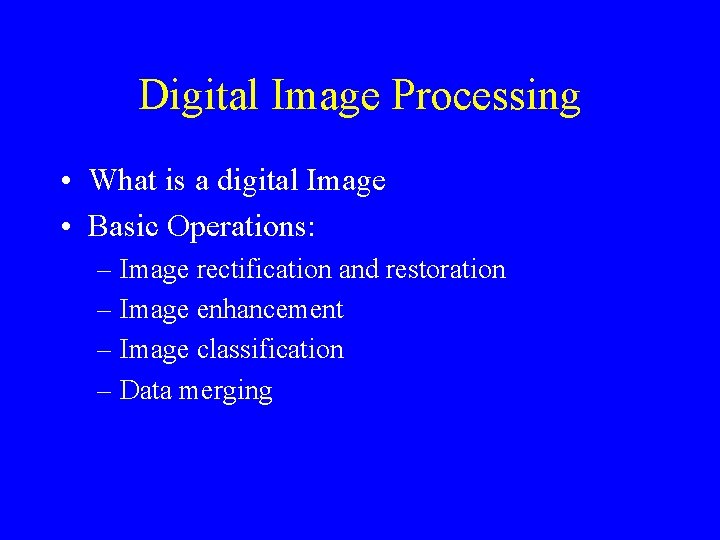 Digital Image Processing • What is a digital Image • Basic Operations: – Image