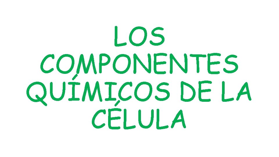 LOS COMPONENTES QUÍMICOS DE LA CÉLULA 