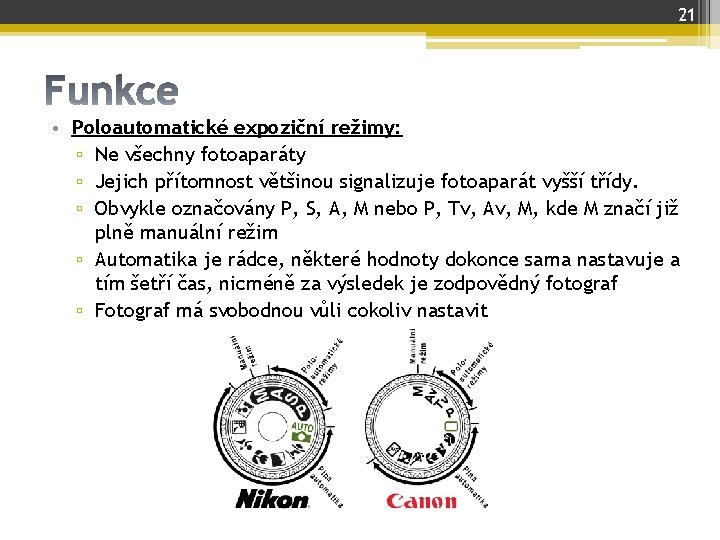 21 • Poloautomatické expoziční režimy: ▫ Ne všechny fotoaparáty ▫ Jejich přítomnost většinou signalizuje