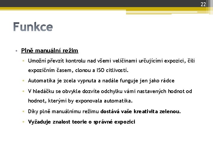 22 • Plně manuální režim ▫ Umožní převzít kontrolu nad všemi veličinami určujícími expozici,