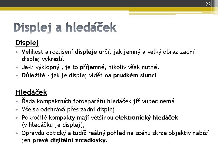 23 Displej • Velikost a rozlišení displeje určí, jak jemný a velký obraz zadní