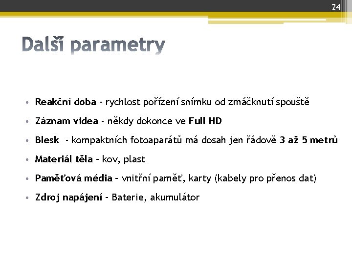 24 • Reakční doba - rychlost pořízení snímku od zmáčknutí spouště • Záznam videa