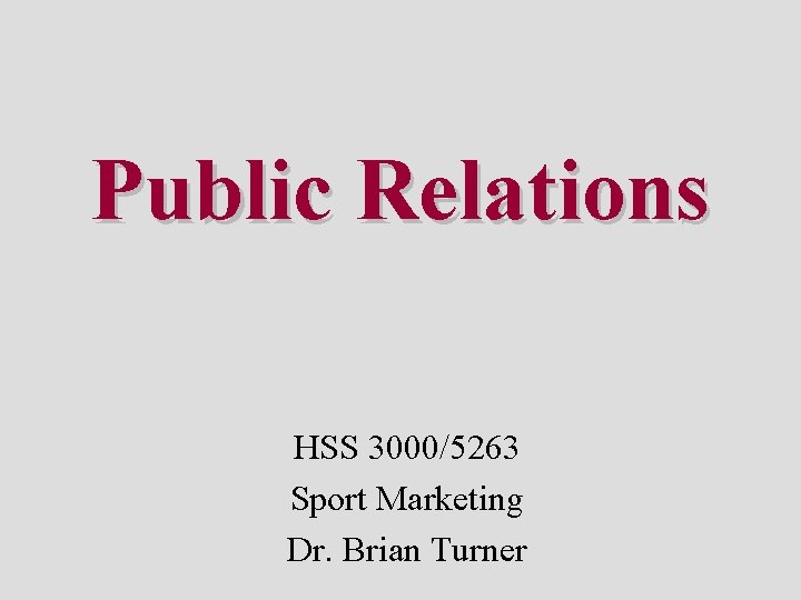 Public Relations HSS 3000/5263 Sport Marketing Dr. Brian Turner 