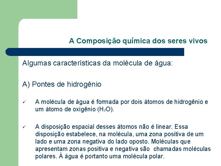 A Composição química dos seres vivos Algumas características da molécula de água: A) Pontes A Composição química dos seres vivos Algumas características da molécula de água: A) Pontes