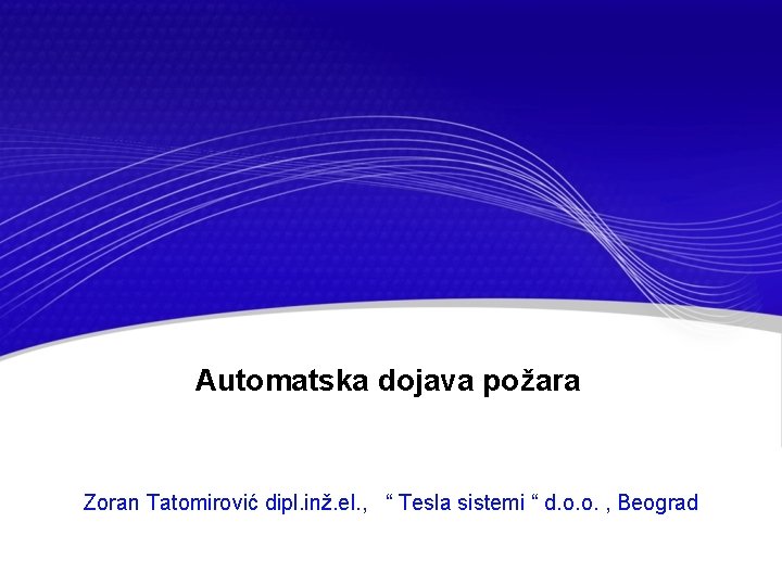 Automatska dojava požara Zoran Tatomirović dipl. inž. el. , “ Tesla sistemi “ d.