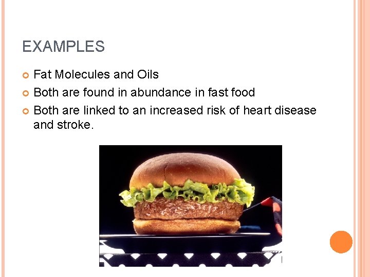 EXAMPLES Fat Molecules and Oils Both are found in abundance in fast food Both