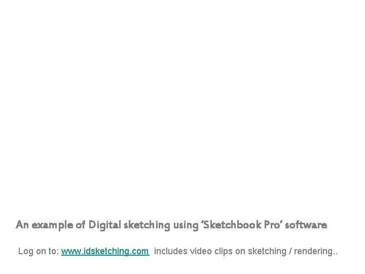 An example of Digital sketching using ‘Sketchbook Pro’ software Log on to: www. idsketching.