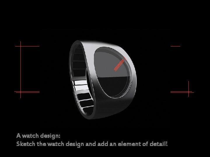 A watch design: Sketch the watch design and add an element of detail! 