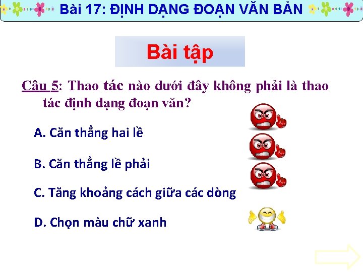 Bài 17: ĐỊNH DẠNG ĐOẠN VĂN BẢN Bài tập Câu 5: Thao tác nào