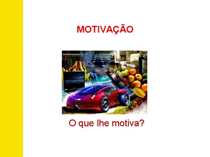 MOTIVAÇÃO O que lhe motiva? 