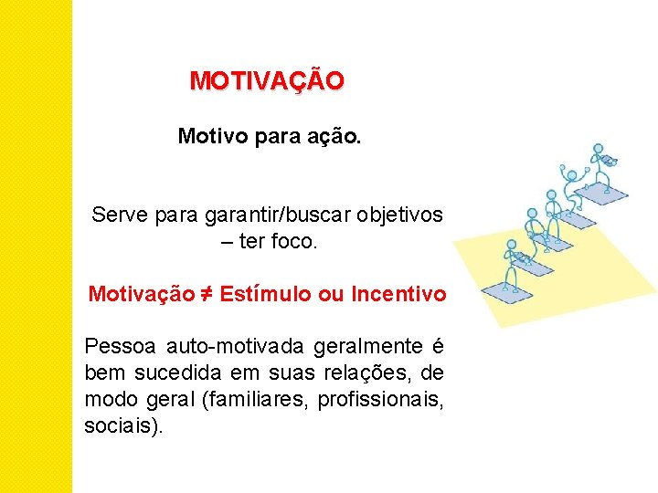 MOTIVAÇÃO Motivo para ação. Serve para garantir/buscar objetivos – ter foco. Motivação ≠ Estímulo