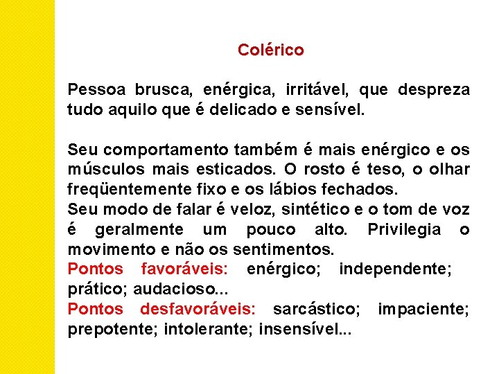 Colérico Pessoa brusca, enérgica, irritável, que despreza tudo aquilo que é delicado e sensível.