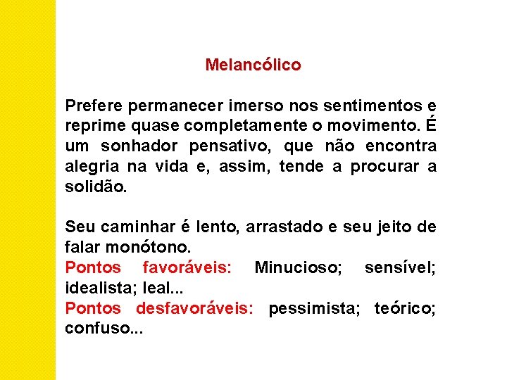 Melancólico Prefere permanecer imerso nos sentimentos e reprime quase completamente o movimento. É um